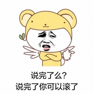 说完了么?说完了你可以滚了表情包