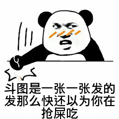 <b>斗图是一张一张发的，发那么快还以为你在抢屎</b>